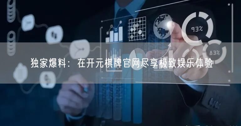 独家爆料：在开元棋牌官网尽享极致娱乐体验