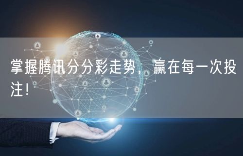 掌握腾讯分分彩走势，赢在每一次投注！