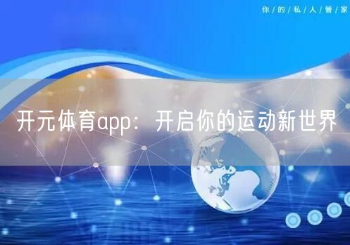 开元体育app：开启你的运动新世界
